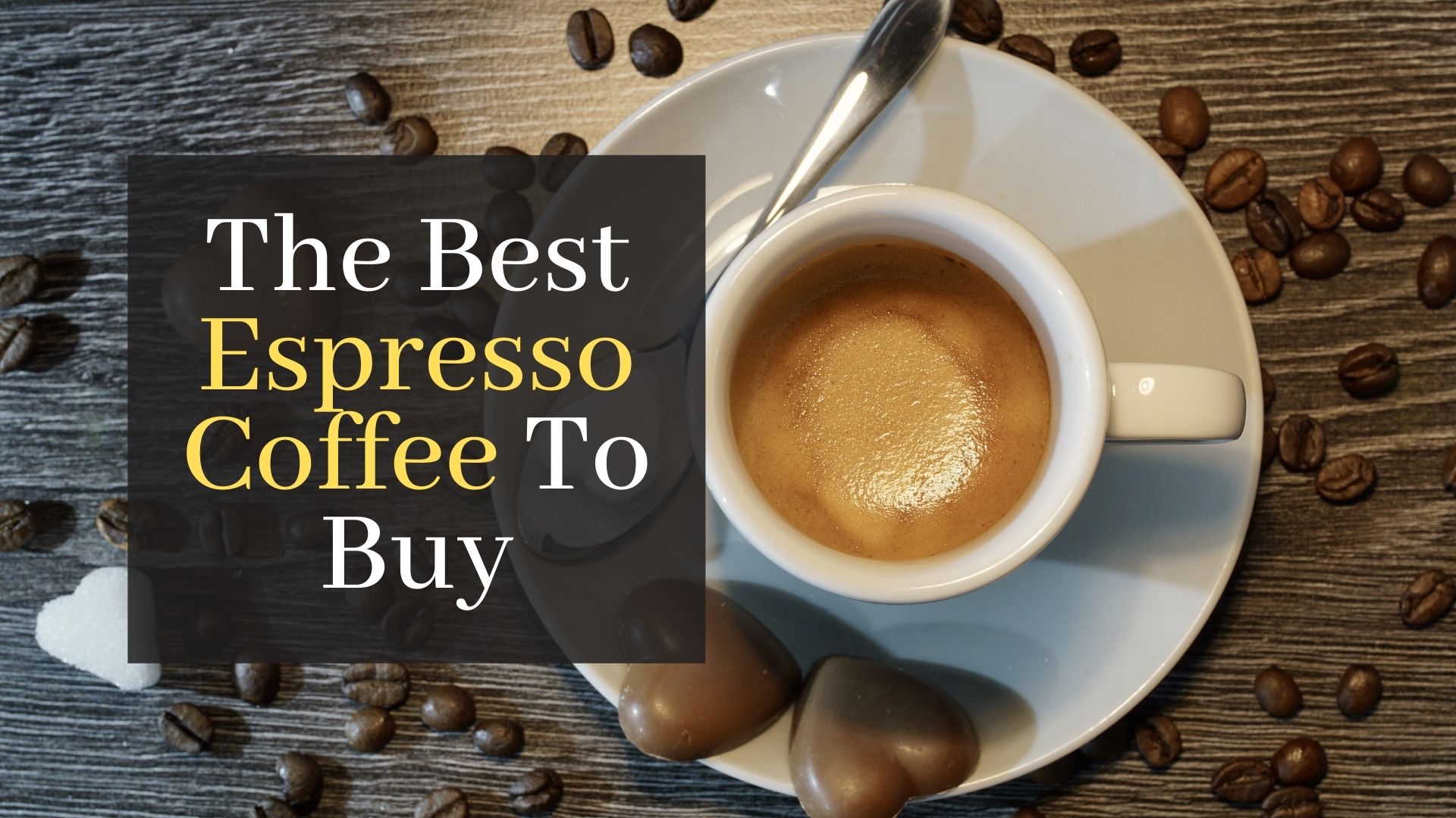 The Best Espresso Coffee To Buy