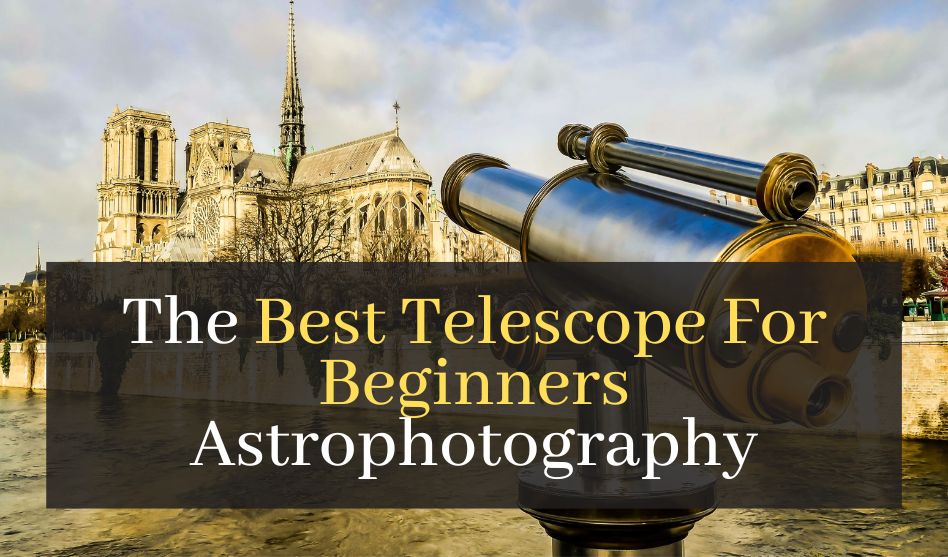 The Best Telescope For Beginners Astrophotography