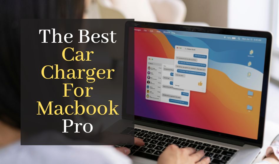 The Best Car Charger For Macbook Pro. Top 5 Best Rated Chargers For Your Laptop