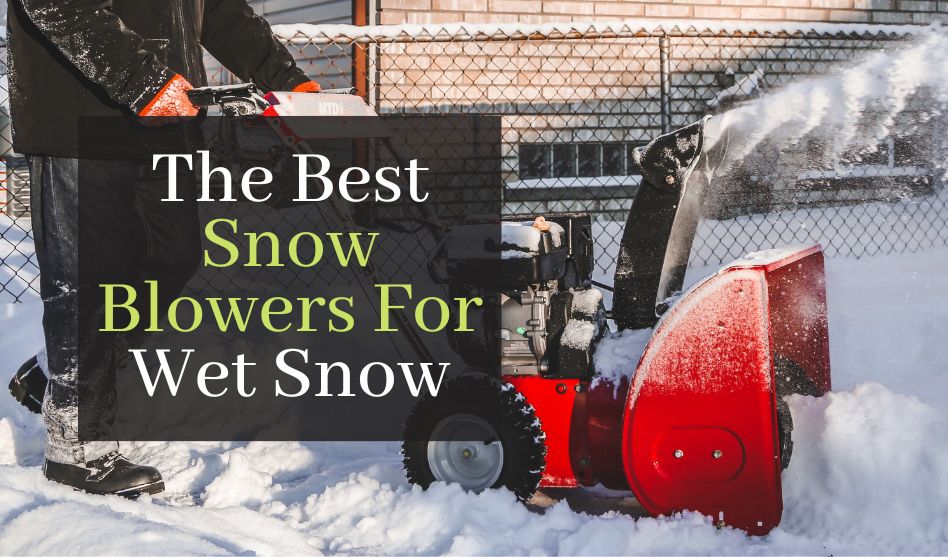 Best Snow Blowers For Wet Snow